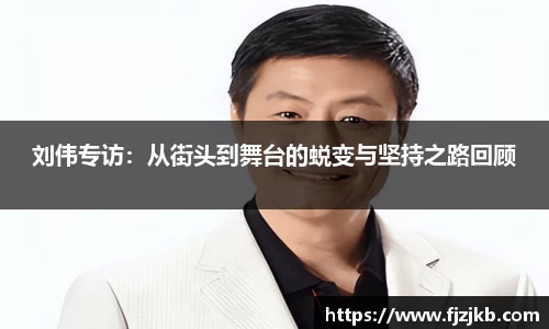 刘伟专访：从街头到舞台的蜕变与坚持之路回顾