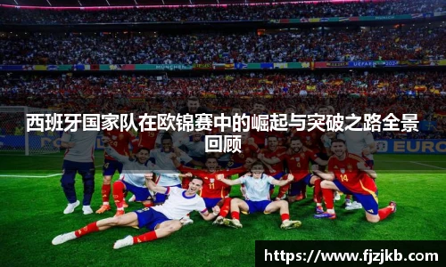 西班牙国家队在欧锦赛中的崛起与突破之路全景回顾