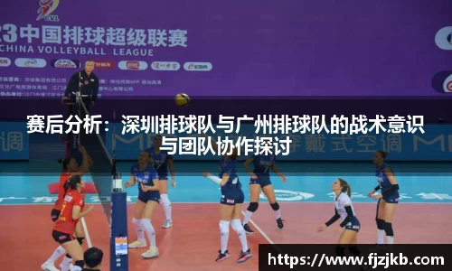 赛后分析：深圳排球队与广州排球队的战术意识与团队协作探讨