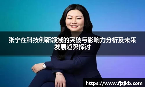 张宁在科技创新领域的突破与影响力分析及未来发展趋势探讨
